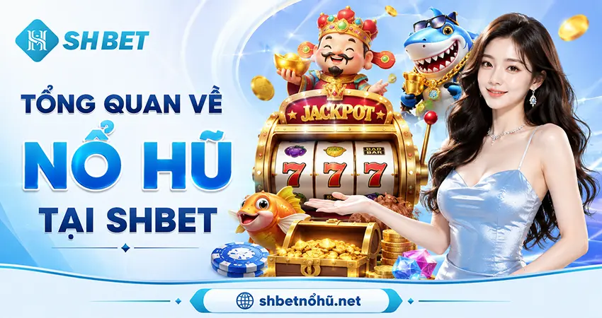 Tổng Quan Về Nổ Hũ Tại SHBET